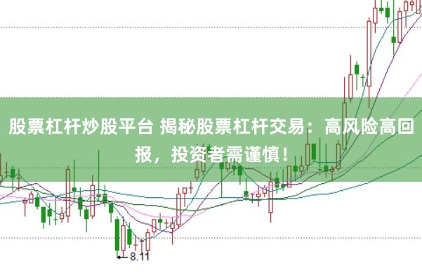 股票杠杆炒股平台 揭秘股票杠杆交易：高风险高回报，投资者需谨慎！