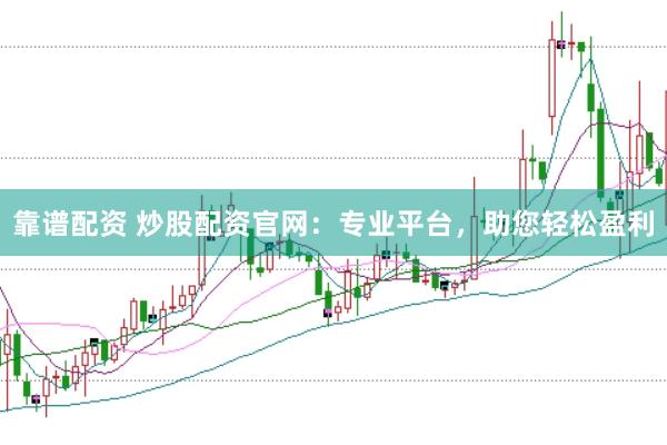 靠谱配资 炒股配资官网：专业平台，助您轻松盈利