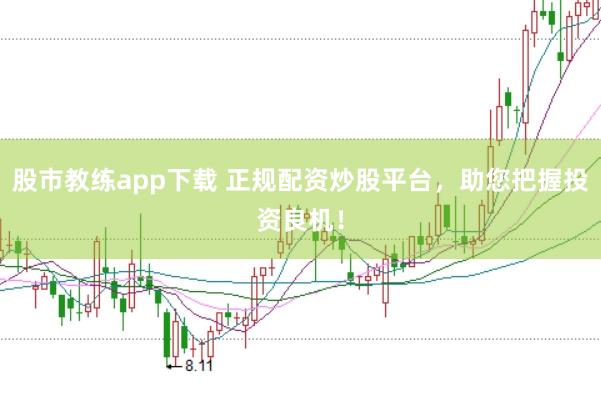 股市教练app下载 正规配资炒股平台，助您把握投资良机！