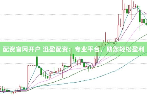 配资官网开户 迅盈配资：专业平台，助您轻松盈利