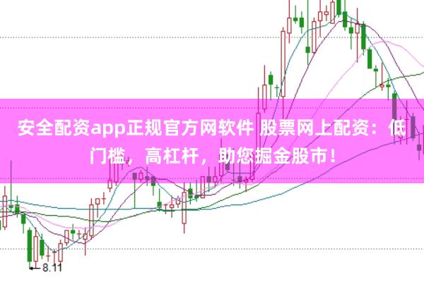 安全配资app正规官方网软件 股票网上配资：低门槛，高杠杆，助您掘金股市！