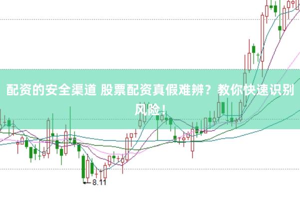 配资的安全渠道 股票配资真假难辨？教你快速识别风险！