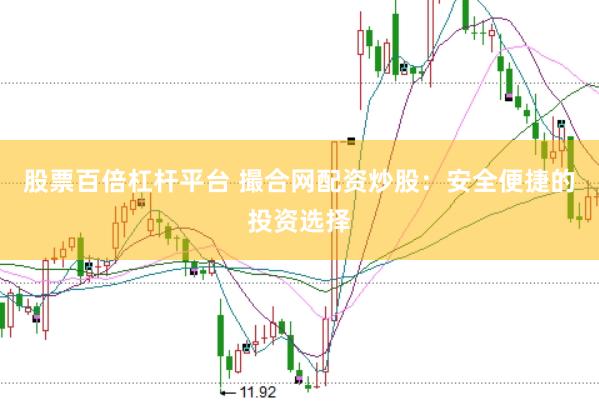 股票百倍杠杆平台 撮合网配资炒股：安全便捷的投资选择