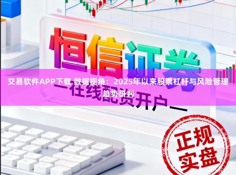 交易软件APP下载 数据视角：2025年以来股票杠杆与风险管理趋势研判