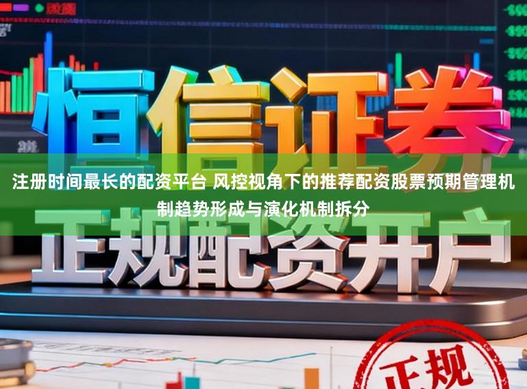 注册时间最长的配资平台 风控视角下的推荐配资股票预期管理机制趋势形成与演化机制拆分