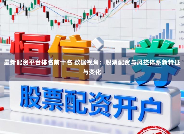 最新配资平台排名前十名 数据视角：股票配资与风控体系新特征与变化