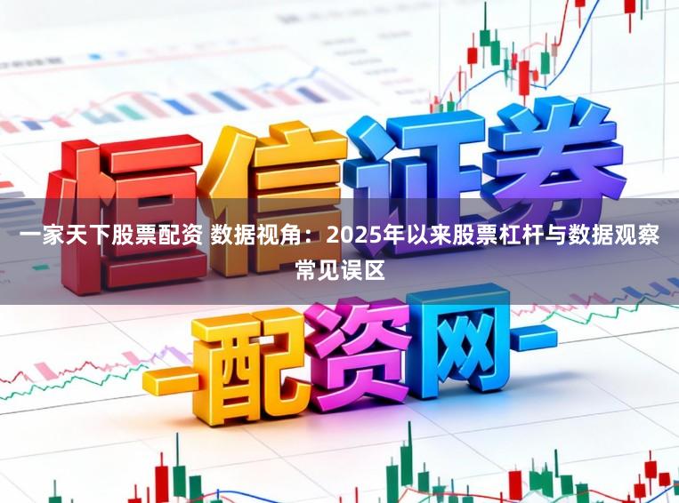一家天下股票配资 数据视角:2025年以来股票杠杆与数据观察常见误区