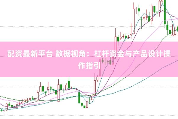 配资最新平台 数据视角：杠杆资金与产品设计操作指引