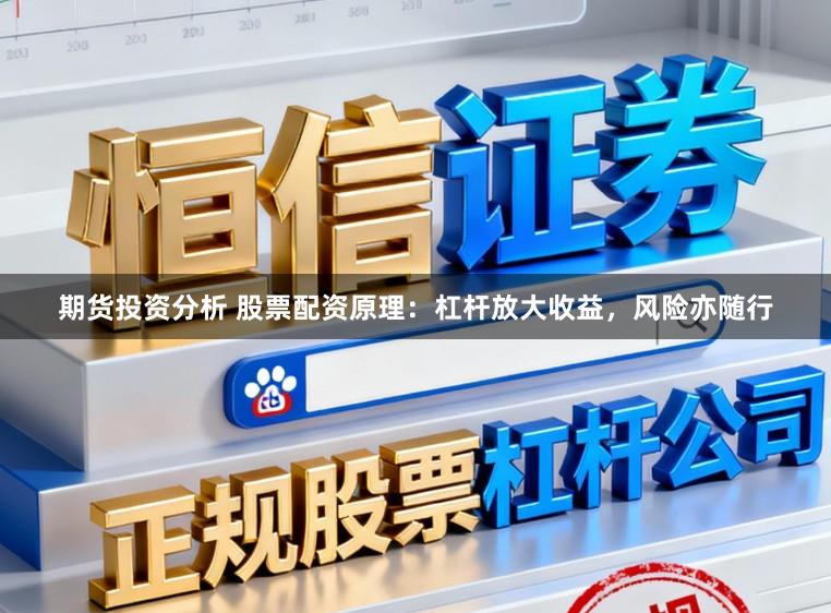 期货投资分析 股票配资原理：杠杆放大收益，风险亦随行