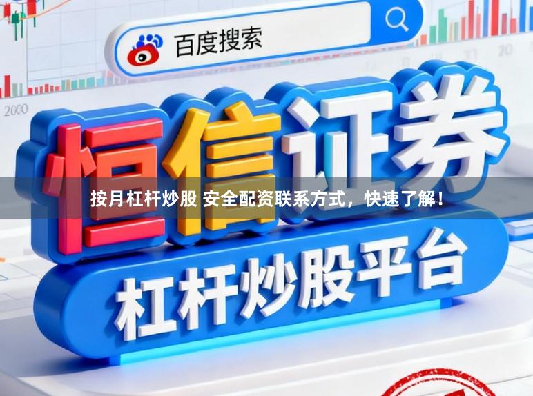 按月杠杆炒股 安全配资联系方式，快速了解！