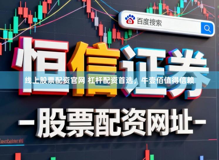 线上股票配资官网 杠杆配资首选，牛壹佰值得信赖