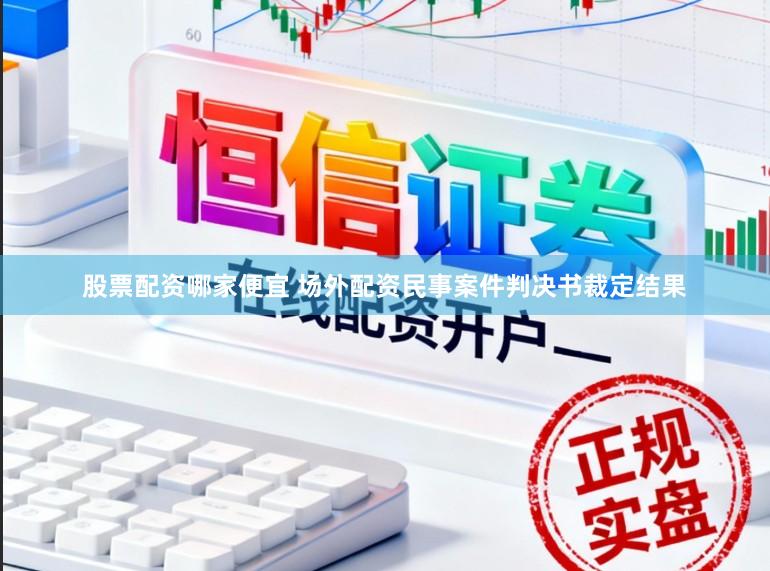 股票配资哪家便宜 场外配资民事案件判决书裁定结果