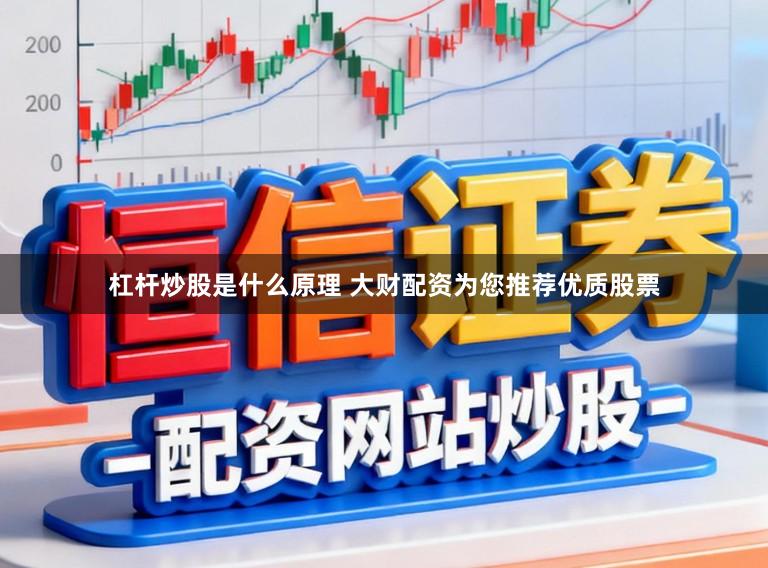 杠杆炒股是什么原理 大财配资为您推荐优质股票