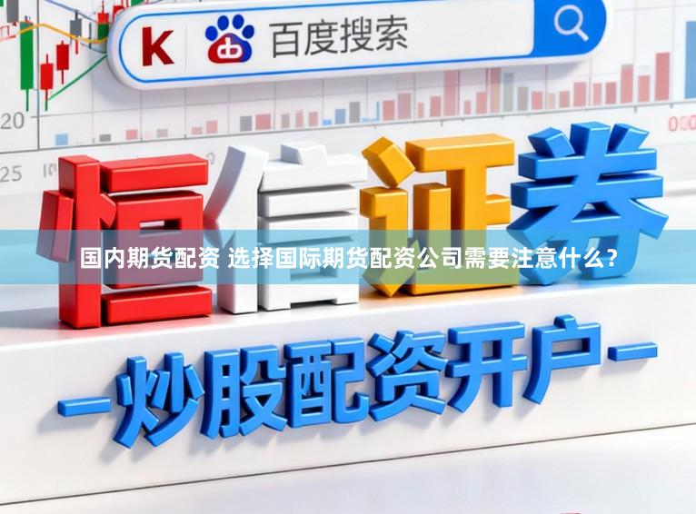 国内期货配资 选择国际期货配资公司需要注意什么？