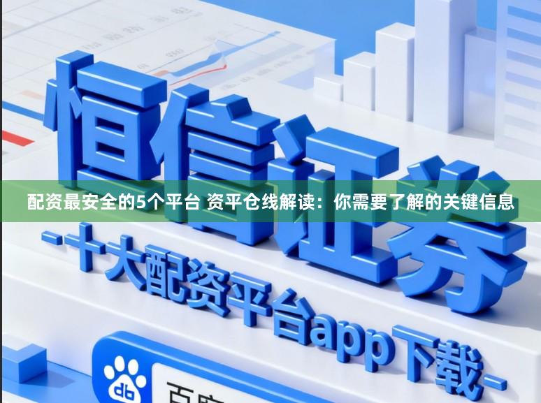配资最安全的5个平台 资平仓线解读：你需要了解的关键信息