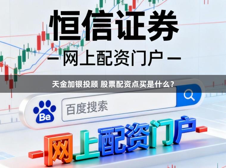 天金加银投顾 股票配资点买是什么？