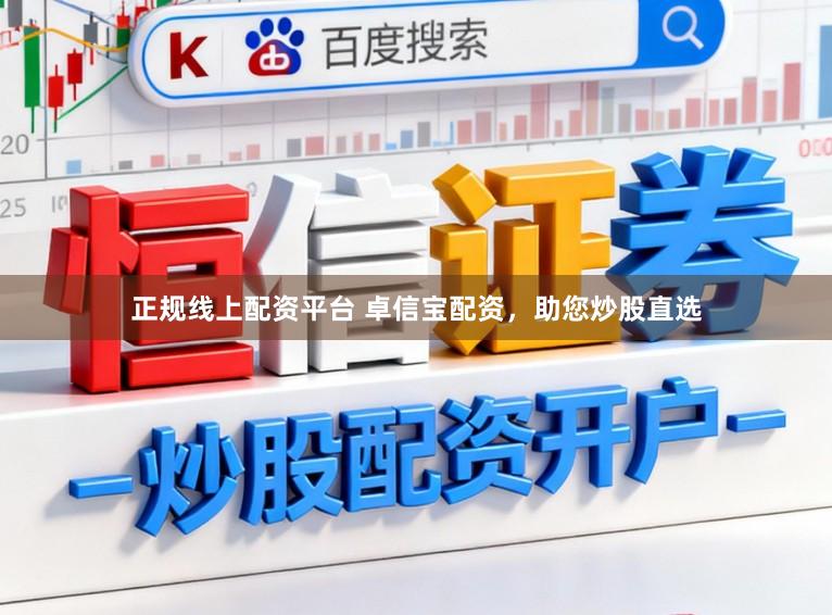 正规线上配资平台 卓信宝配资，助您炒股直选