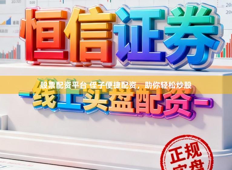 股票配资平台 侄子便捷配资，助你轻松炒股